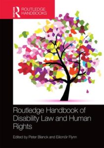 Routledge Handbook of Disability Law and Human Rights, edited by Peter Blanck and Eilionoir Flynn
